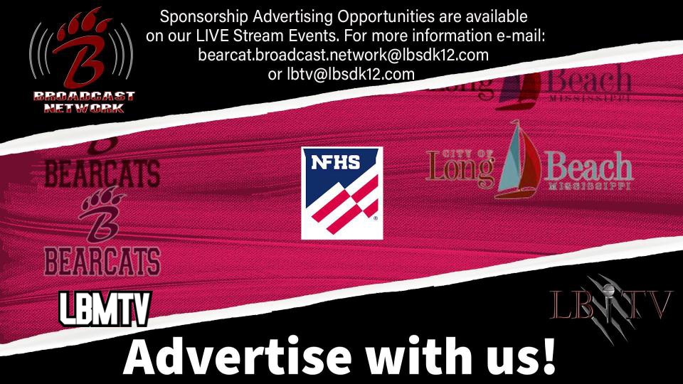 Alt text: A promotional graphic for the Bearcat Broadcast Network and LBMTV features a black and red background with multiple logos, including the Bearcat Broadcast Network emblem, the Bearcats logo, the NFHS Network logo, the City of Long Beach, Mississippi seal, and the LBMTV logo. Large white text announces that sponsorship and advertising opportunities are available on live‑stream events. Contact information is provided with two email addresses: bearcat.broadcast.network@lbsdk12.com and lbtv@lbsdk12.com. Bold white text at the bottom reads “Advertise with us!”